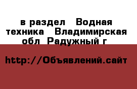  в раздел : Водная техника . Владимирская обл.,Радужный г.
